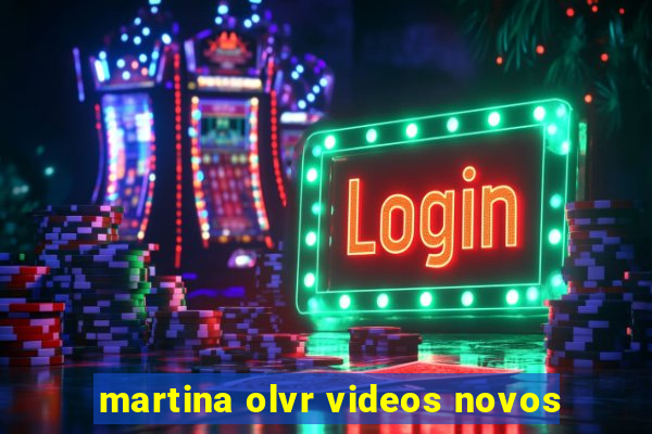 martina olvr videos novos